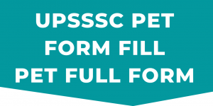 UPSSSC PET Form Fill, PET Full Form